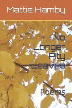 Paperback I No Longer Pity Leaves: Poems Book