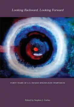 Paperback Looking Backward, Looking Forward: Forty Years of U.S. Human Spaceflight Symposium Book