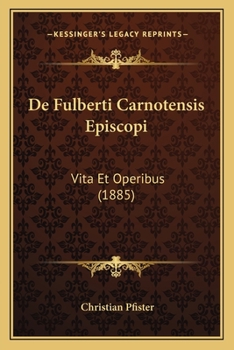 de Fulberti Carnotensis Episcopi, Vita Et Operibus