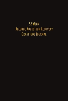 Paperback 52 Week Alcohol Addiction Recovery Gratitude Journal: Daily and Weekly Gratitude and Affirmations Book
