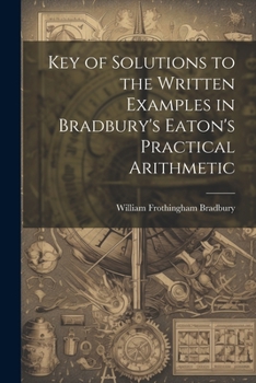 Paperback Key of Solutions to the Written Examples in Bradbury's Eaton's Practical Arithmetic Book