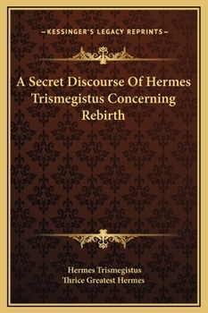 Hardcover A Secret Discourse Of Hermes Trismegistus Concerning Rebirth Book