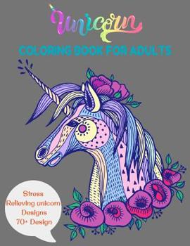 Unicorn Coloring Book for Adults: Adult Coloring Book with Beautiful Unicorn Designs Featuring Various Unicorn Designs Filled with Stress Relieving Patterns a Unicorn and Horse Lovers Delight Featurin