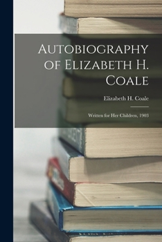 Paperback Autobiography of Elizabeth H. Coale: Written for her Children, 1903 Book