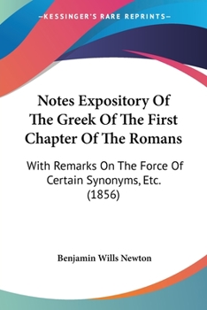 Paperback Notes Expository Of The Greek Of The First Chapter Of The Romans: With Remarks On The Force Of Certain Synonyms, Etc. (1856) Book