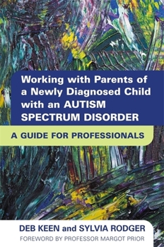 Paperback Working with Parents of a Newly Diagnosed Child with an Autism Spectrum Disorder: A Guide for Professionals Book