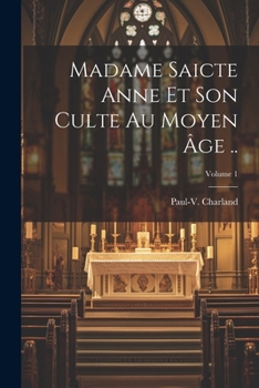 Paperback Madame saicte Anne et son culte au moyen âge ..; Volume 1 [French] Book