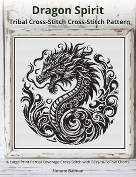 Dragon Spirit - Tribal Cross-Stitch Pattern: A Large Print Partial Coverage Cross-Stitch with Easy-to-Follow Charts
