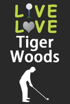 Paperback Live Love Tiger Woods Journal: Funny Cute Gift For Tiger Woods Lovers - I Heart Tiger Woods Golf Notebook: Blank Lined Journals - 120 Pages - 6 x 9 I Book