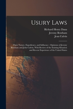 Paperback Usury Laws: Their Nature, Expediency, and Influence: Opinions of Jeremy Bentham and John Calvin, With Review of the Existing Situa Book