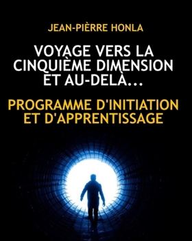 VOYAGE VERS LA CINQUIÈME DIMENSION ET AU-DELÀ: PROGRAMME D'INITIATION ET D'APPRENTISSAGE (French Edition)