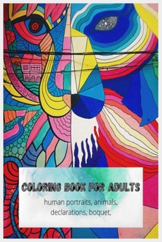 Coloring Book for Adults: animals, boquet, human coloring book / boquet to color / quotes coloring, portrait, animal face coloring / human face, face coloring book