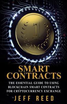 Paperback Smart Contracts: The Essential Guide to Using Blockchain Smart Contracts for Cryptocurrency Exchange Book