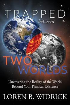 Paperback Trapped Between Two Worlds: Uncovering the Reality of the World Beyond Your Physical Existenc Book