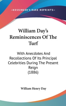 Hardcover William Day's Reminiscences Of The Turf: With Anecdotes And Recollections Of Its Principal Celebrities During The Present Reign (1886) Book