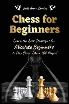 Paperback Chess for Beginners: Learn the Best Strategies for Absolute Beginners to Play Chess Like a TOP Player! Book