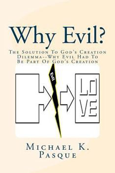 Paperback Why Evil?: The Solution To God's Creation Dilemma--Why Evil Had To Be Part Of God's Creation Book