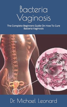 Paperback Bacteria Vaginosis: The Complete Beginners Guide On How To Cure Bacteria Vaginosis Book