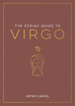 Hardcover The Zodiac Guide to Virgo: The Ultimate Guide to Understanding Your Star Sign, Unlocking Your Destiny and Decoding the Wisdom of the Stars Book