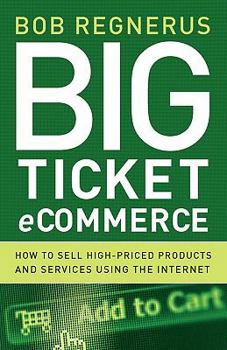 Paperback Big Ticket eCommerce: How to Sell High-Priced Products and Services Using the Internet Book