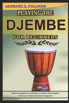 Paperback Playing the Djembe for Beginners: Master the Rhythms, Techniques, and Beats of the Djembe with Easy-to-Follow Lessons for Beginners Book