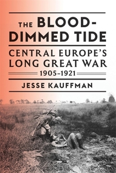 Hardcover The Blood-Dimmed Tide: Central Europe's Long Great War, 1905-1921 Book