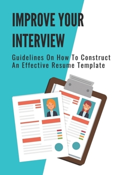Paperback Improve Your Interview: Guidelines On How To Construct An Effective Resume Template: Craft A Winning Resume Book
