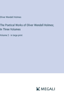 Hardcover The Poetical Works of Oliver Wendell Holmes; In Three Volumes: Volume 2 - in large print Book