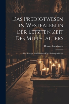 Paperback Das Predigtwesen in Westfalen in Der Letzten Zeit Des Mittelalters: Ein Beitrage Zur Kirchen- Und Kulturgeschichte [German] Book