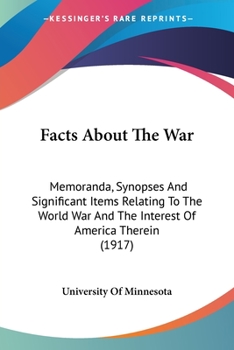 Paperback Facts About The War: Memoranda, Synopses And Significant Items Relating To The World War And The Interest Of America Therein (1917) Book