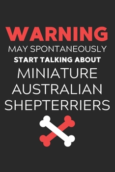 Warning May Spontaneously Start Talking About Miniature Australian Shepterriers: Lined Journal, 120 Pages, 6 x 9, Funny Miniature Australian ... Start Talking About Miniature Austra