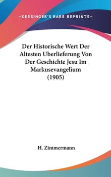 Hardcover Historische Wert Der Altesten Berlieferung Von Der Geschichte Jesu Im Markusevangelium (1905) [German] Book