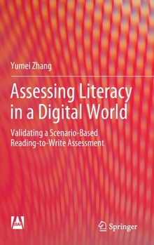Hardcover Assessing Literacy in a Digital World: Validating a Scenario-Based Reading-To-Write Assessment Book