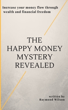 Paperback The happy money mystery revealed: Increase your money flow through wealth and financial freedom Book