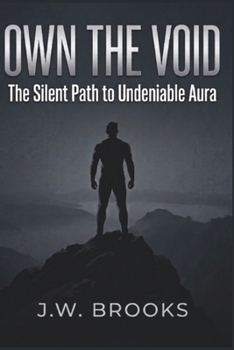 Own The Void: The Silent Path to Undeniable Aura (Most Men Won't)