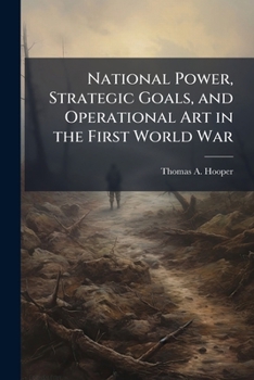 Paperback National Power, Strategic Goals, and Operational Art in the First World War Book