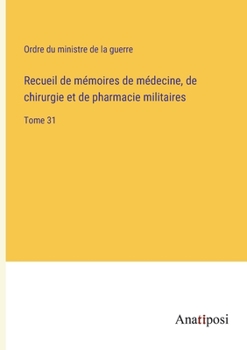 Recueil de mémoires de médecine, de chirurgie et de pharmacie militaires: Tome 31 (French Edition)