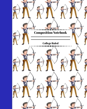 Composition Notebook College Ruled: Archery Themed Journal | Cute Gifts for Archers and Arrow Shooting Fans, Girls Boys Students and Adults. Teen Archer