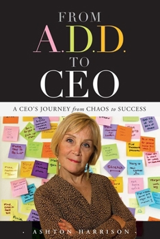 Paperback From A.D.D. to CEO: A Ceo's Journey from Chaos to Success Book