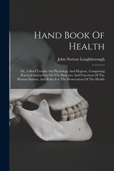 Paperback Hand Book Of Health: Or, A Brief Treatise On Physiology And Hygiene, Comprising Practical Instruction On The Structure And Functions Of The Book