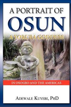 Paperback A Portrait of Osun, A Yoruba Goddess in Osogbo and the Americas: A Yoruba Goddess Book