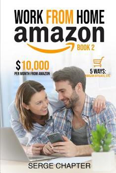 Paperback Work from home Amazon Book 2: $10,000 per Month from Amazon - 5 Ways: Amazon Affiliate, Work From Home On Amazon, Joining Mechanical Turk, Amazon Ha Book