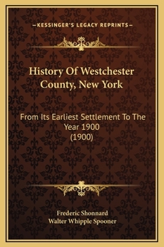 Hardcover History Of Westchester County, New York: From Its Earliest Settlement To The Year 1900 (1900) Book