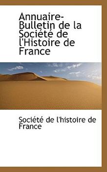 Annuaire-Bulletin de La Soci T de L'Histoire de France