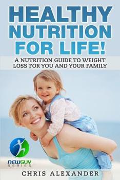 Paperback Healthy Nutrition For Life!: A Nutrition Guide to Weight Loss for You and Your Family Book