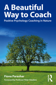 Paperback A Beautiful Way to Coach: Positive Psychology Coaching in Nature Book
