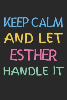 Keep Calm And Let Esther Handle It: Lined Journal, 120 Pages, 6 x 9, Esther Personalized Name Notebook Gift Idea, Black Matte Finish (Keep Calm And Let Esther Handle It Journal)
