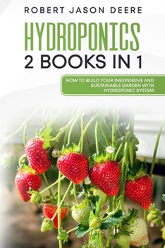Paperback Hydroponics: 2 books in 1 How To Build Your Inexpensive and Sustainable Garden With Hydroponics System Book