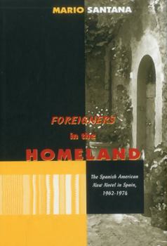 Hardcover Foreigners in the Homeland: The Spanish American New Novel in Spain, 1962 - 1974 Book