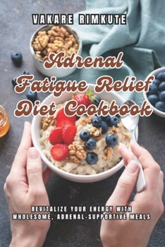 Paperback Adrenal Fatigue Relief Diet Cookbook: Revitalize Your Energy with Wholesome, Adrenal-Supportive Meals Book